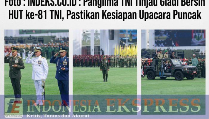 Panglima TNI Tinjau Gladi Bersih HUT ke-81 TNI, Pastikan Kesiapan Upacara Puncak